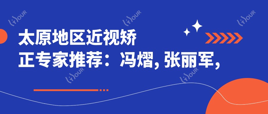 太原地区近视矫正医生推荐:冯熠, 张丽军, 冯雪亮等医生备受信赖