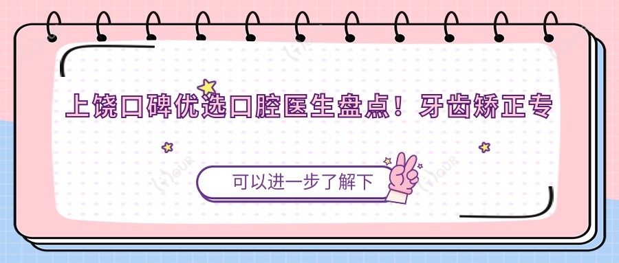 上饶口碑优选口腔医生盘点!牙齿矫正医生获网友力荐!