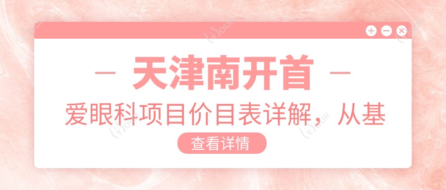 天津南开首爱眼科项目价目表详解,从基础到多面费用12800元起