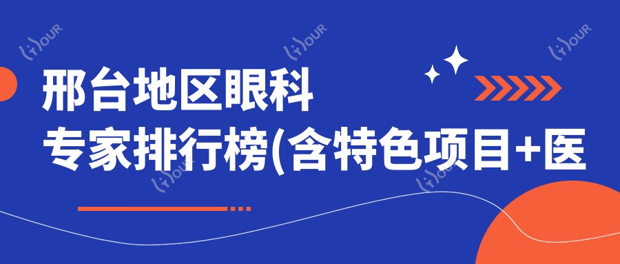 邢台地区眼科医生排行榜(含特色项目+医院推荐)_精选眼科医生必看